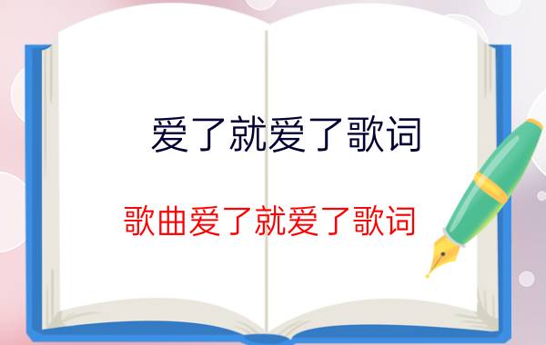 爱了就爱了歌词 歌曲爱了就爱了歌词